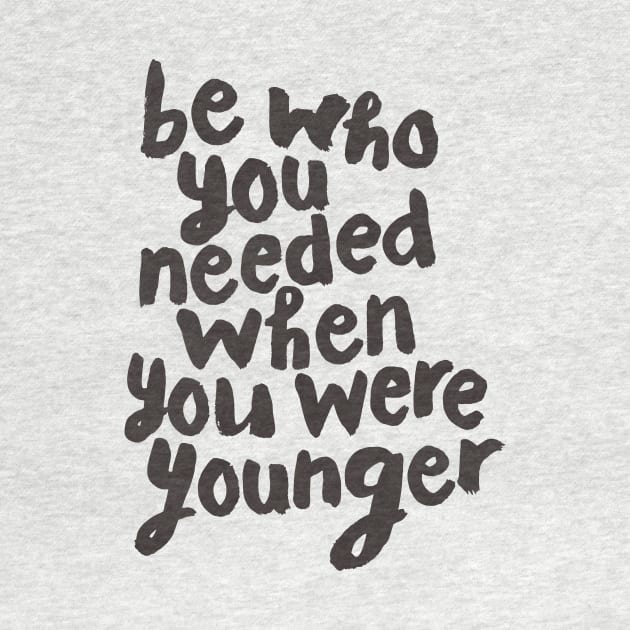 Be Who You Needed When You Were Younger by MotivatedType